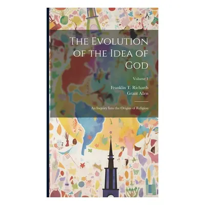 "The Evolution of the Idea of God: An Inquiry Into the Origins of Religion; Volume 1" - "" ("All