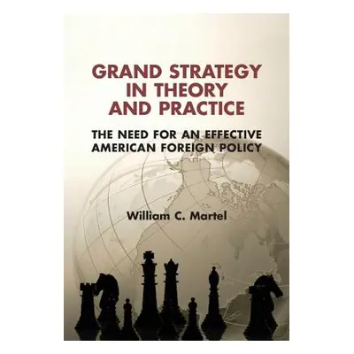 "Grand Strategy in Theory and Practice: The Need for an Effective American Foreign Policy" - "" 