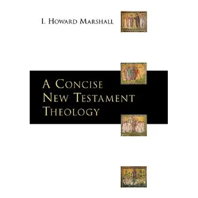 "A Concise New Testament Theology" - "" ("Marshall I. Howard")