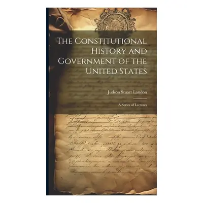 "The Constitutional History and Government of the United States; a Series of Lectures" - "" ("La