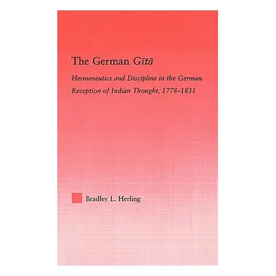 "The German Gita: Hermeneutics and Discipline in the Early German Reception of Indian Thought" -