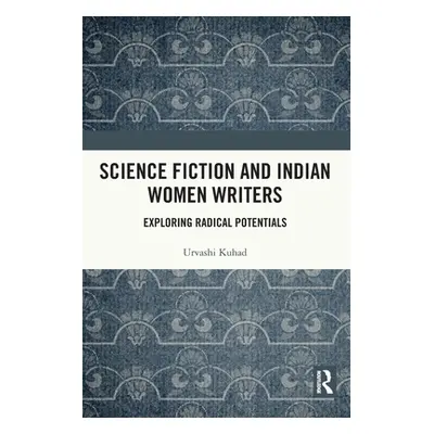 "Science Fiction and Indian Women Writers: Exploring Radical Potentials" - "" ("Kuhad Urvashi")