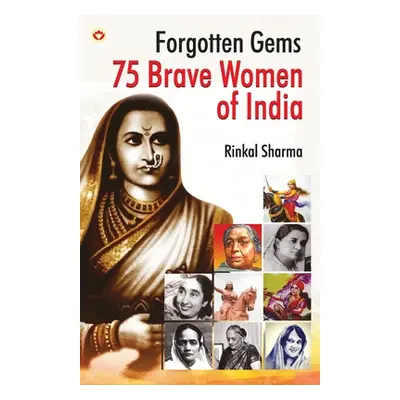 "Forgotten Gems: 75 Brave Women of India" - "" ("Sharma Rinkal")