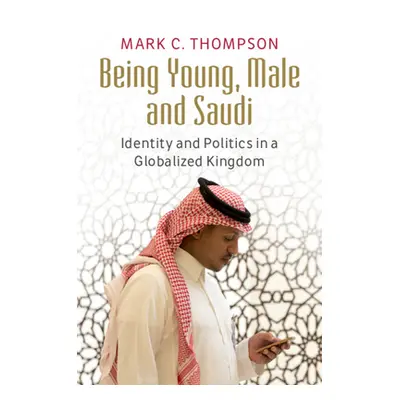 "Being Young, Male and Saudi: Identity and Politics in a Globalized Kingdom" - "" ("Thompson Mar