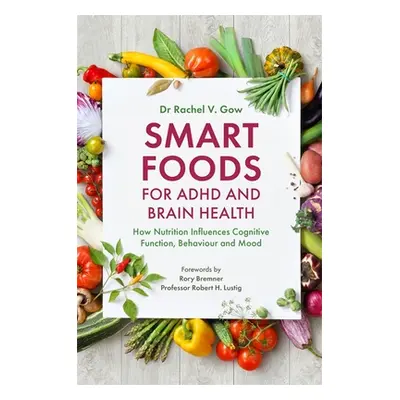 "Smart Foods for ADHD and Brain Health: How Nutrition Influences Cognitive Function, Behaviour a