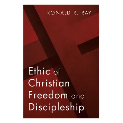 "Ethic of Christian Freedom and Discipleship" - "" ("Ray Ronald R.")