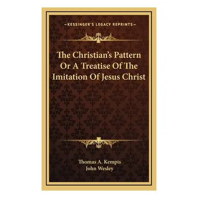 "The Christian's Pattern Or A Treatise Of The Imitation Of Jesus Christ" - "" ("Kempis Thomas A.