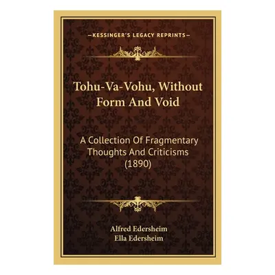 "Tohu-Va-Vohu, Without Form And Void: A Collection Of Fragmentary Thoughts And Criticisms (1890)