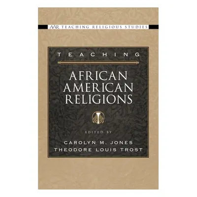 "Teaching African American Religions" - "" ("Jones Carolyn M.")