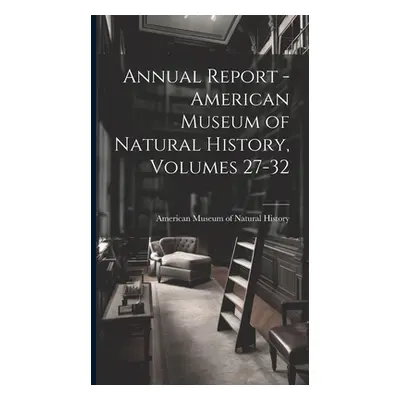 "Annual Report - American Museum of Natural History, Volumes 27-32" - "" ("American Museum of Na