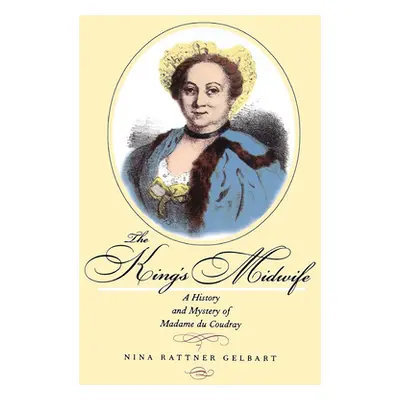 "The King's Midwife: A History and Mystery of Madame Du Coudray" - "" ("Gelbart Nina Rattner")