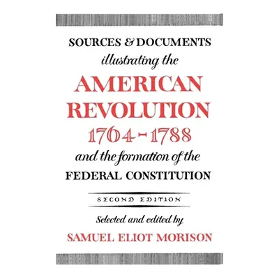 "Sources and Documents Illustrating the American Revolution, 1764-1788: And the Formation of the