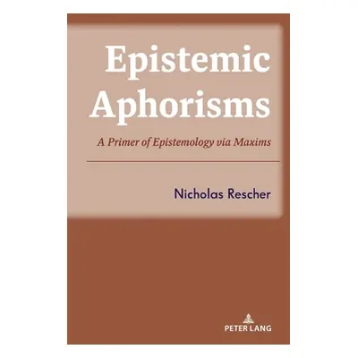 "Epistemic Aphorisms: A Primer of Epistemology Via Maxims" - "" ("Rescher Nicholas")