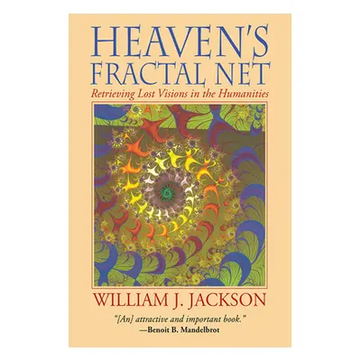 "Heaven's Fractal Net: Retrieving Lost Visions in the Humanities" - "" ("Jackson William J.")