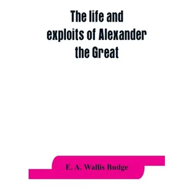 "The life and exploits of Alexander the Great: being a series of translations of the Ethiopic hi