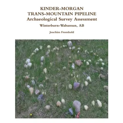 "KINDER-MORGAN TRANS-MOUNTAIN PIPELINE Archaeological Survey Assessment - Winterburn-Wabamun, AB