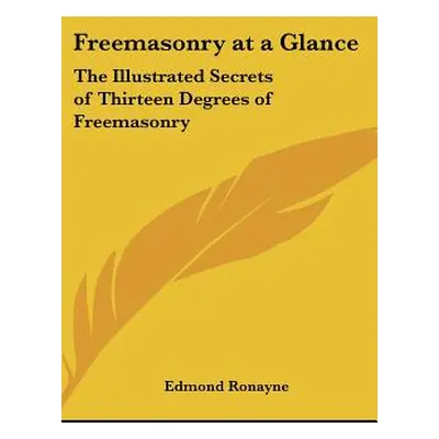 "Freemasonry at a Glance: The Illustrated Secrets of Thirteen Degrees of Freemasonry" - "" ("Ron