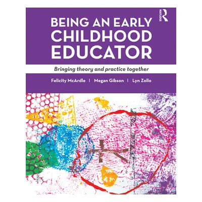 "Being an Early Childhood Educator: Bringing theory and practice together" - "" ("McArdle Felici