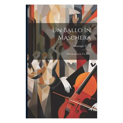 "Un Ballo In Maschera: Melodramma In Tre Atti..." - "" ("Verdi Giuseppe")