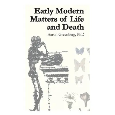 "Early Modern Matters of Life and Death" - "" ("Greenberg Aj")