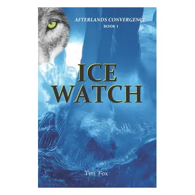 "Ice Watch: Afterlands Convergence Book 1" - "" ("Fox Tim")