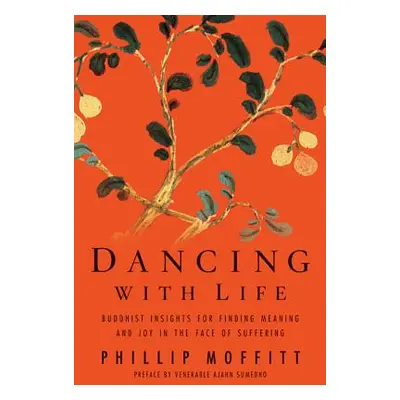 Dancing with Life: Buddhist Insights for Finding Meaning and Joy in the Face of Suffering (Moffi