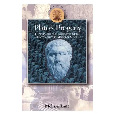 "Plato's Progeny: How Plato and Socrates Still Captivate the Modern Mind" - "" ("Lane Melissa")