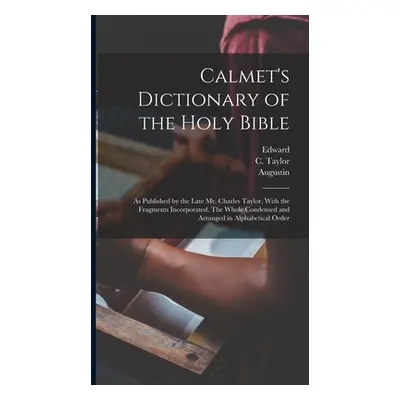 "Calmet's Dictionary of the Holy Bible: As Published by the Late Mr. Charles Taylor, With the Fr