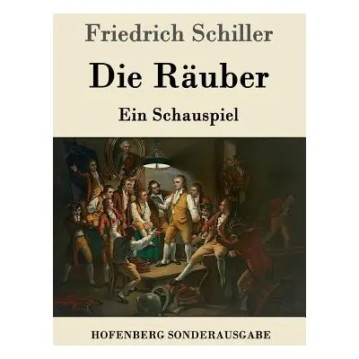 "Die Ruber: Ein Schauspiel" - "" ("Friedrich Schiller")