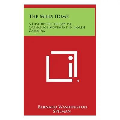 "The Mills Home: A History Of The Baptist Orphanage Movement In North Carolina" - "" ("Spilman B