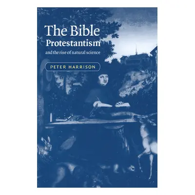 "The Bible, Protestantism, and the Rise of Natural Science" - "" ("Harrison Peter")