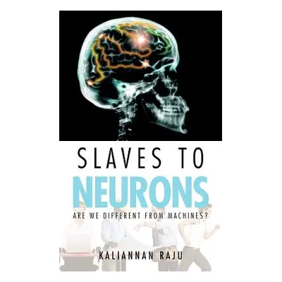 "Slaves to Neurons: Are We Different from Machines?" - "" ("Raju Kaliannan")