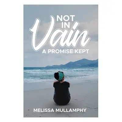 "Not in Vain, A Promise Kept" - "" ("Mullamphy Melissa")