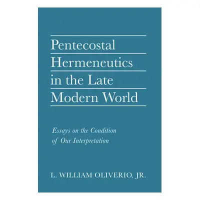 "Pentecostal Hermeneutics in the Late Modern World" - "" ("Oliverio L. William Jr.")