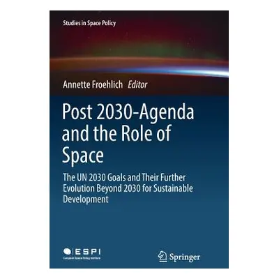 "Post 2030-Agenda and the Role of Space: The Un 2030 Goals and Their Further Evolution Beyond 20