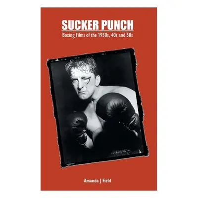 "Sucker Punch: Boxing Films of the 1930s, 40s and 50s" - "" ("Field Amanda J.")