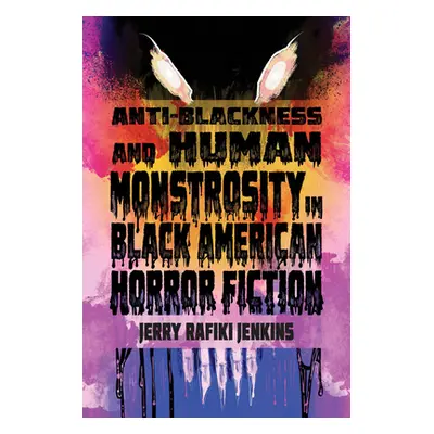 "Anti-Blackness and Human Monstrosity in Black American Horror Fiction" - "" ("Jenkins Jerry Raf