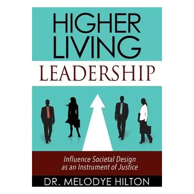 "Higher Living Leadership: Influence Societal Design as an Instrument of Justice" - "" ("Hilton 