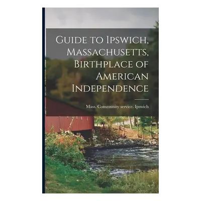 "Guide to Ipswich, Massachusetts, Birthplace of American Independence" - "" ("Mass Community Ser