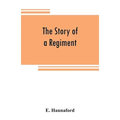 "The story of a regiment: a history of the campaigns, and associations in the field, of the Sixt