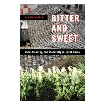 "Bitter and Sweet: Food, Meaning, and Modernity in Rural China Volume 63" - "" ("Oxfeld Ellen")