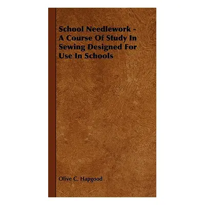 "School Needlework - A Course of Study in Sewing Designed for Use in Schools" - "" ("Hapgood Oli