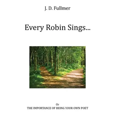 "Every Robin Sings...: or The Importance of Being Your Own Poet" - "" ("Fullmer J. D.")