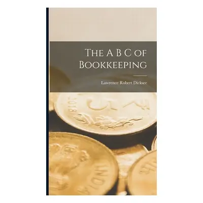 "The A B C of Bookkeeping" - "" ("Dicksee Lawrence Robert")