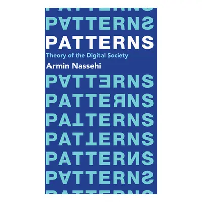 "Patterns: Theory of the Digital Society" - "" ("Nassehi Armin")