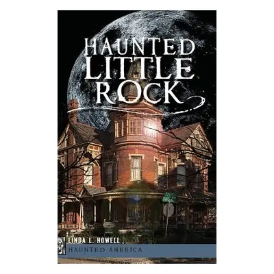 "Haunted Little Rock" - "" ("Howell Linda L.")