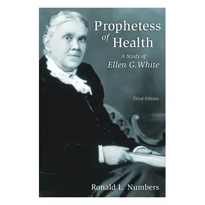 "Prophetess of Health: A Study of Ellen G. White" - "" ("Numbers Ronald L.")