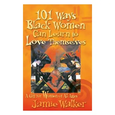 "101 Ways Black Women Can Learn To Love Themselves" - "" ("Walker Jamie")