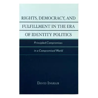 "Rights, Democracy, and Fulfillment in the Era of Identity Politics: Principled Compromises in a