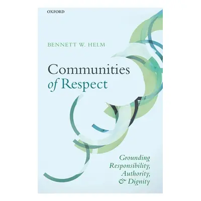 "Communities of Respect: Grounding Responsibility, Authority, and Dignity" - "" ("Helm Bennett W